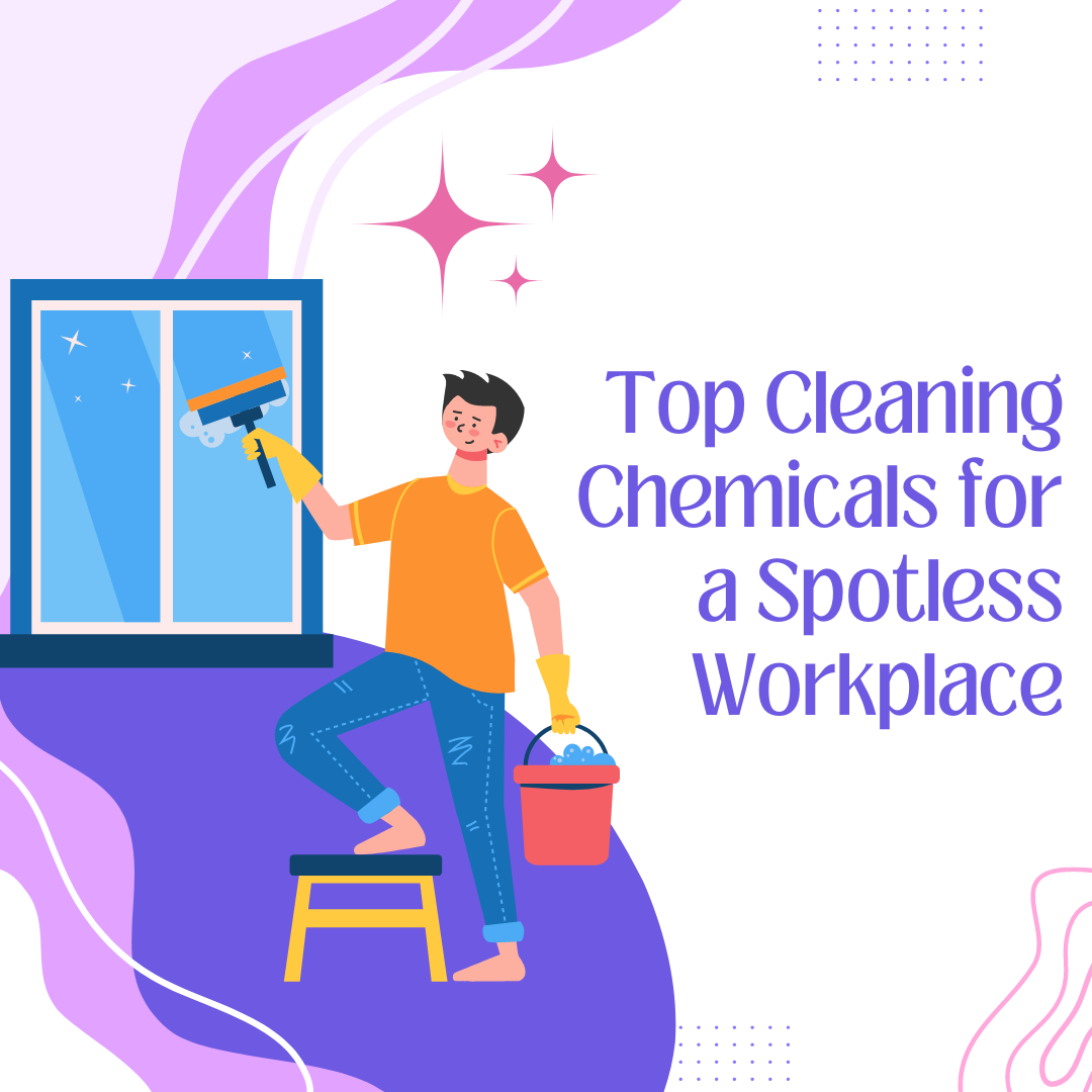 Top Cleaning Chemicals for a Spotless Workplace